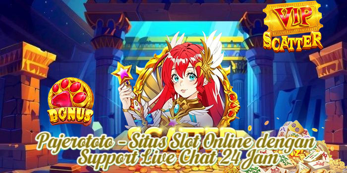 Pajerototo – Situs Slot Online dengan Support Live Chat 24 Jam