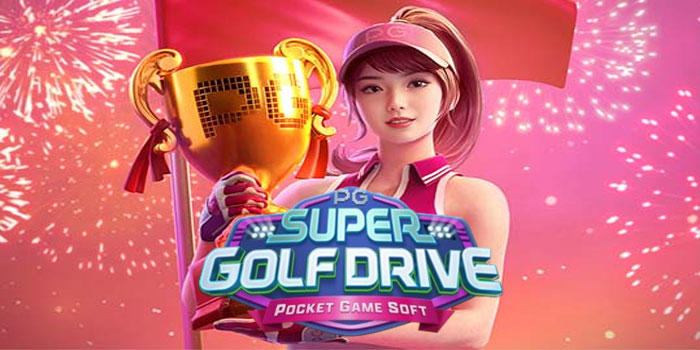 Tips-Ampuh-Mendapat-Kemenangan-Besar-di-Slot-Super-Golf-Drive